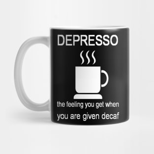 Depresso The Feeling You Get When You Are Given Decaf Mug